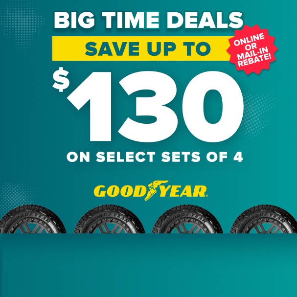 Big time tire deals banner: Save up to $130 on select sets of 4 Goodyear tires, online or mail-in rebate, with goodyear tires on a teal background
