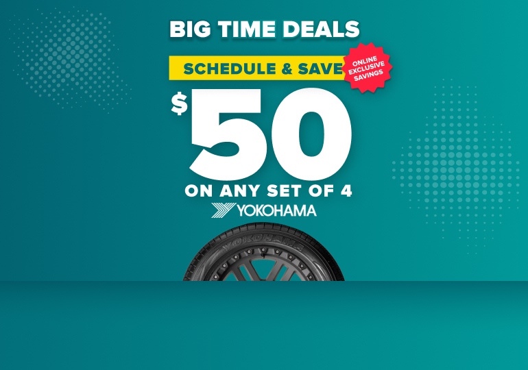 Big time deals: Schedule and save $50 on any set of 4 Yokohama tires, online exclusive savings, with a Yokohama tire on a teal background