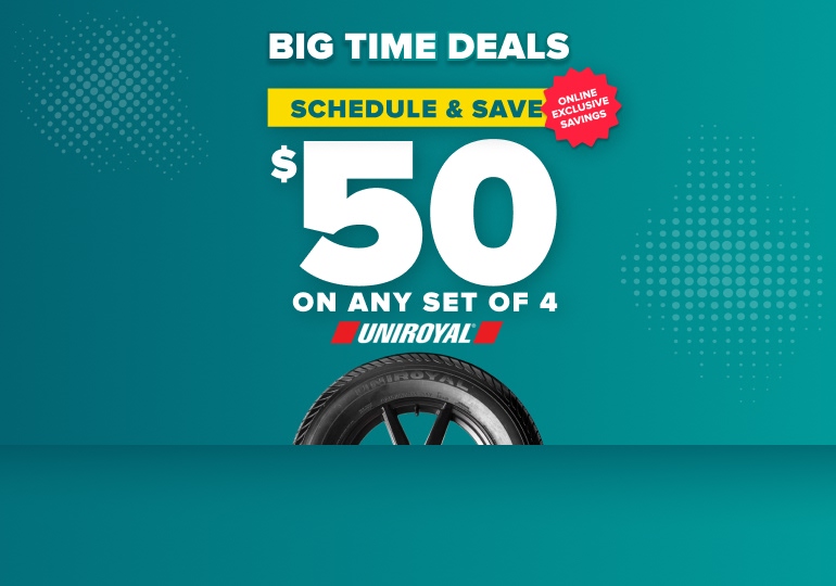Big time deals: Schedule and save $50 on any set of 4 Uniroyal tires, online exclusive savings, with a Uniroyal tire on a teal background