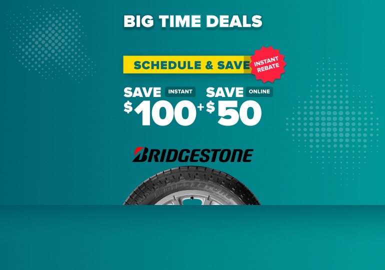 Bridgestone tire promotion offering instant savings of $100 plus $50 online with schedule and save instant rebate deal.